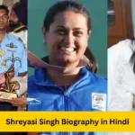 Shreyasi Singh Biography in Hindi -Age, Family, Profession, Net Worth, Achievements